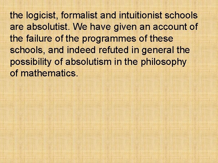 the logicist, formalist and intuitionist schools are absolutist. We have given an account of