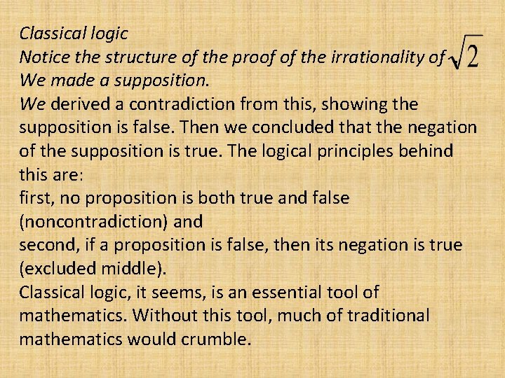 Classical logic Notice the structure of the proof of the irrationality of. We made