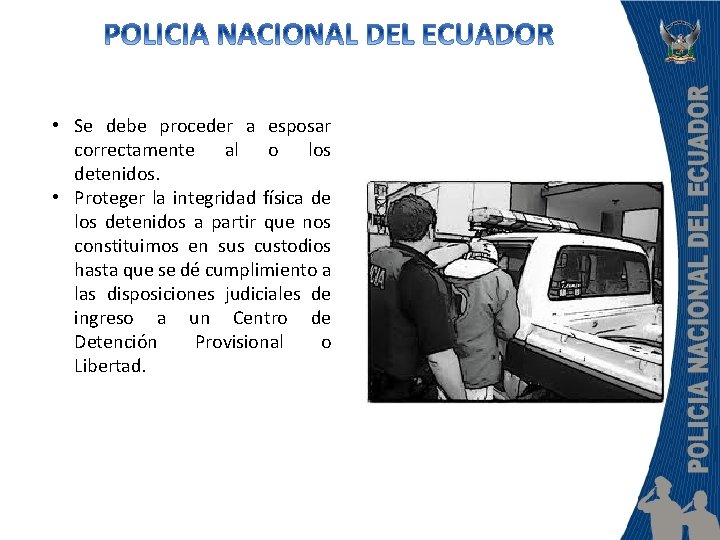  • Se debe proceder a esposar correctamente al o los detenidos. • Proteger