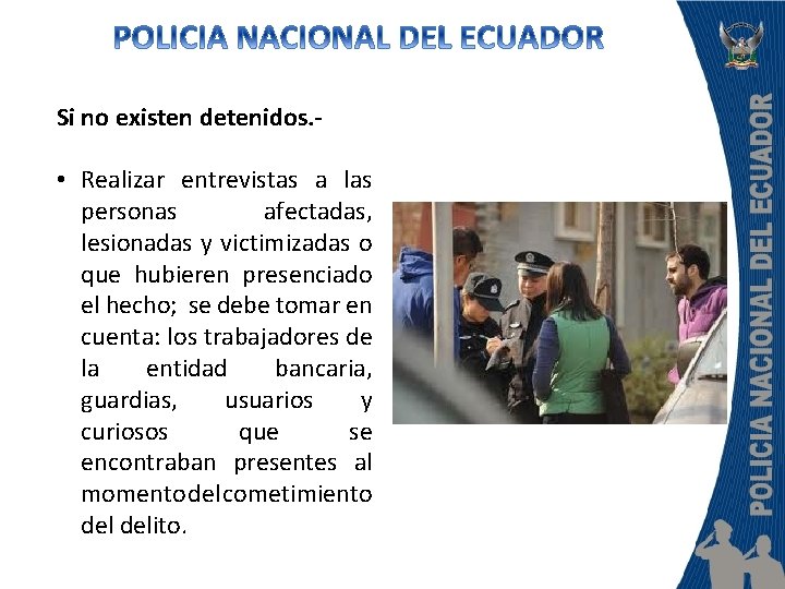 Si no existen detenidos. - • Realizar entrevistas a las personas afectadas, lesionadas y