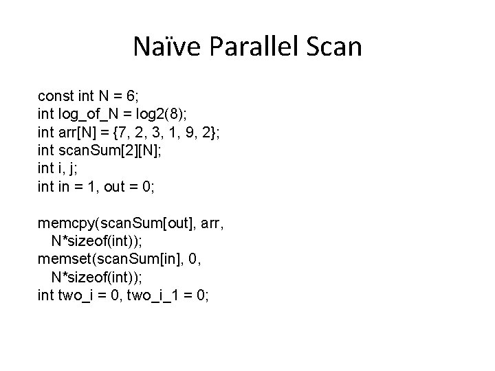 Naïve Parallel Scan const int N = 6; int log_of_N = log 2(8); int Naïve Parallel Scan const int N = 6; int log_of_N = log 2(8); int