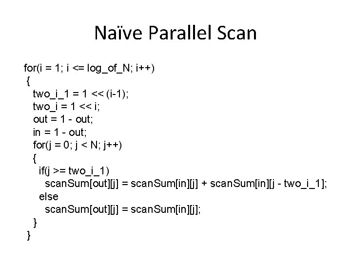 Naïve Parallel Scan for(i = 1; i <= log_of_N; i++) { two_i_1 = 1 Naïve Parallel Scan for(i = 1; i <= log_of_N; i++) { two_i_1 = 1