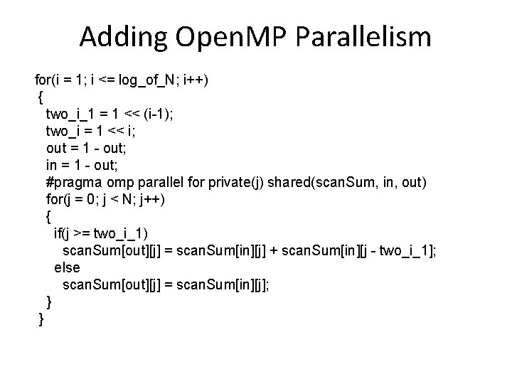 Adding Open. MP Parallelism for(i = 1; i <= log_of_N; i++) { two_i_1 = Adding Open. MP Parallelism for(i = 1; i <= log_of_N; i++) { two_i_1 =