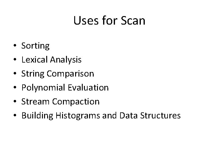 Uses for Scan • • • Sorting Lexical Analysis String Comparison Polynomial Evaluation Stream Uses for Scan • • • Sorting Lexical Analysis String Comparison Polynomial Evaluation Stream