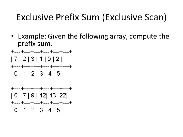 Exclusive Prefix Sum (Exclusive Scan) • Example: Given the following array, compute the prefix Exclusive Prefix Sum (Exclusive Scan) • Example: Given the following array, compute the prefix