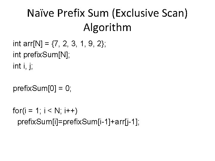 Naïve Prefix Sum (Exclusive Scan) Algorithm int arr[N] = {7, 2, 3, 1, 9,