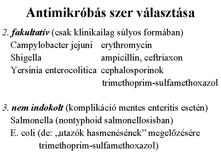 Antimikróbás szer választása 2. fakultatív (csak klinikailag súlyos formában) Campylobacter jejuni erythromycin Shigella ampicillin,