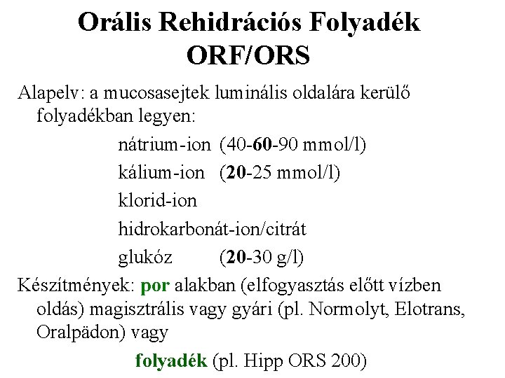 Orális Rehidrációs Folyadék ORF/ORS Alapelv: a mucosasejtek luminális oldalára kerülő folyadékban legyen: nátrium-ion (40