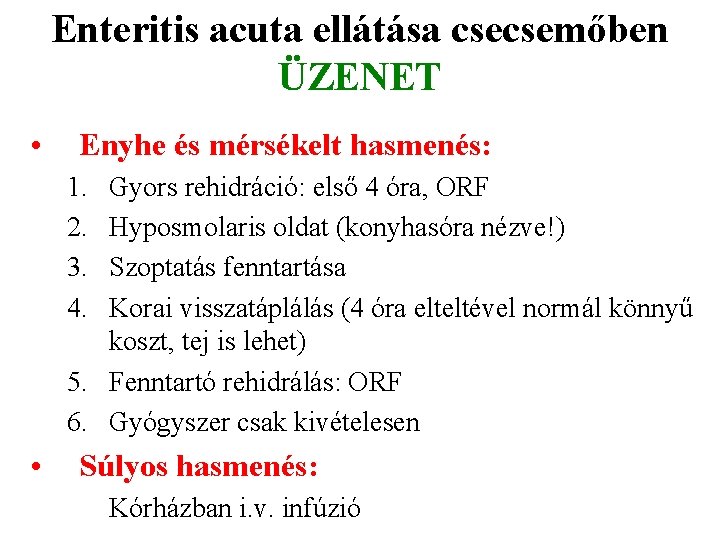 Enteritis acuta ellátása csecsemőben ÜZENET • Enyhe és mérsékelt hasmenés: 1. 2. 3. 4.