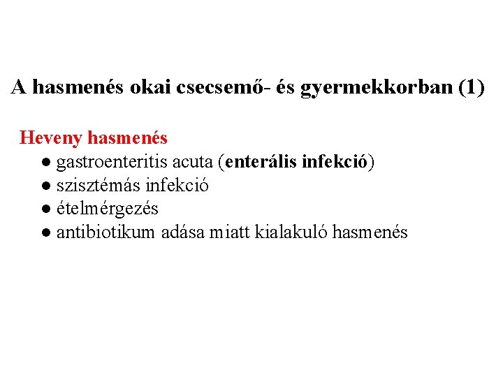  A hasmenés okai csecsemő- és gyermekkorban (1) Heveny hasmenés ● gastroenteritis acuta (enterális