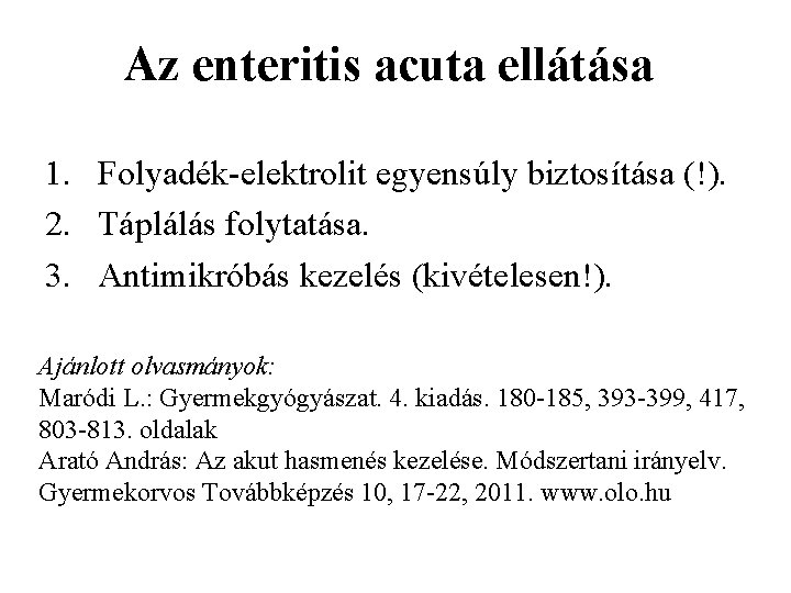 Az enteritis acuta ellátása 1. Folyadék-elektrolit egyensúly biztosítása (!). 2. Táplálás folytatása. 3. Antimikróbás