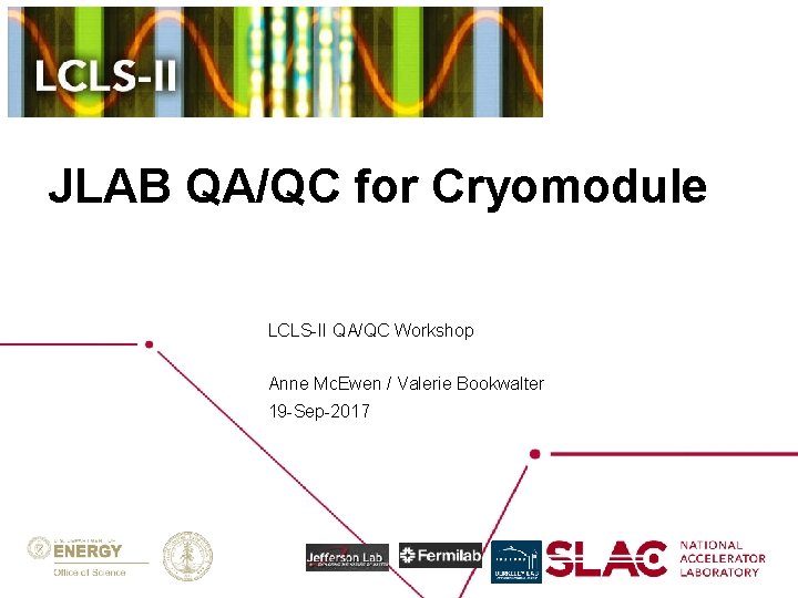 JLAB QA/QC for Cryomodule LCLS-II QA/QC Workshop Anne Mc. Ewen / Valerie Bookwalter 19