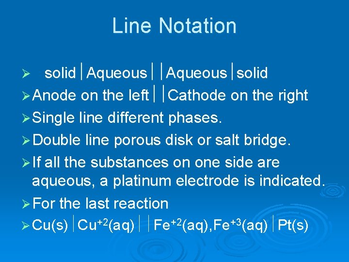 Line Notation solid½Aqueous½solid Ø Anode on the left½½Cathode on the right Ø Single line Line Notation solid½Aqueous½solid Ø Anode on the left½½Cathode on the right Ø Single line