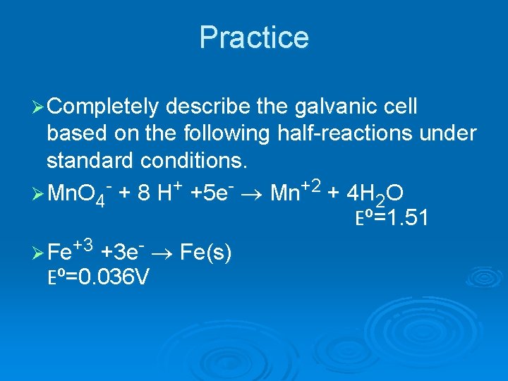 Practice Ø Completely describe the galvanic cell based on the following half-reactions under standard Practice Ø Completely describe the galvanic cell based on the following half-reactions under standard