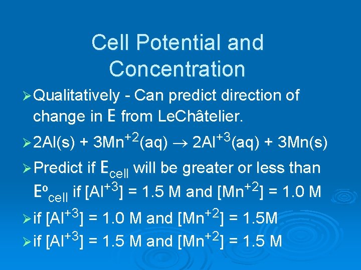 Cell Potential and Concentration Ø Qualitatively - Can predict direction of change in E Cell Potential and Concentration Ø Qualitatively - Can predict direction of change in E