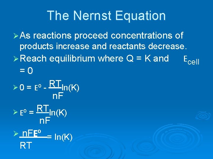 The Nernst Equation Ø As reactions proceed concentrations of products increase and reactants decrease. The Nernst Equation Ø As reactions proceed concentrations of products increase and reactants decrease.