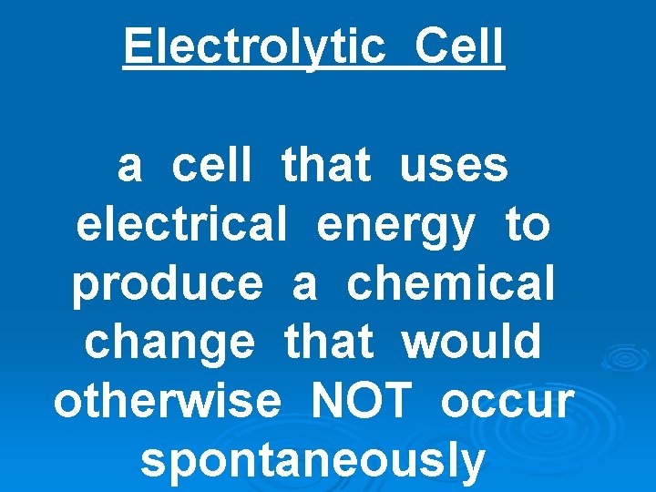 Electrolytic Cell a cell that uses electrical energy to produce a chemical change that Electrolytic Cell a cell that uses electrical energy to produce a chemical change that