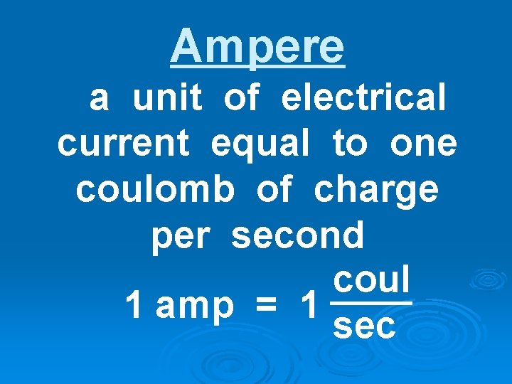 Ampere a unit of electrical current equal to one coulomb of charge per second Ampere a unit of electrical current equal to one coulomb of charge per second