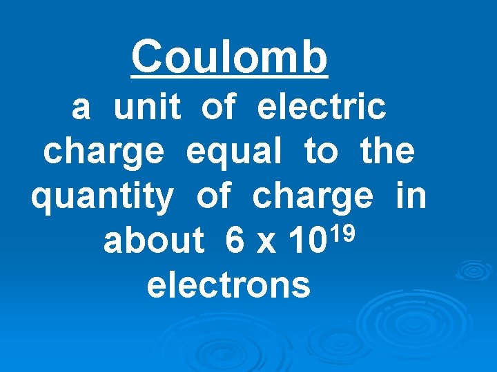 Coulomb a unit of electric charge equal to the quantity of charge in 19 Coulomb a unit of electric charge equal to the quantity of charge in 19
