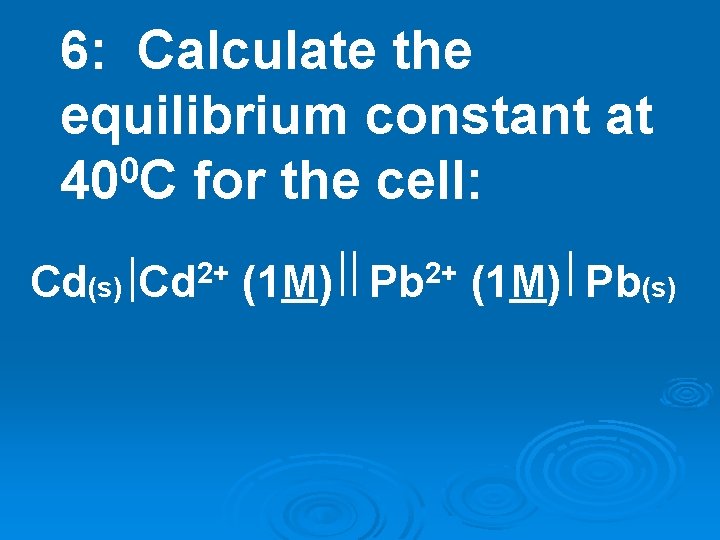 6: Calculate the equilibrium constant at 0 40 C for the cell: 2+ Cd(s) 6: Calculate the equilibrium constant at 0 40 C for the cell: 2+ Cd(s)