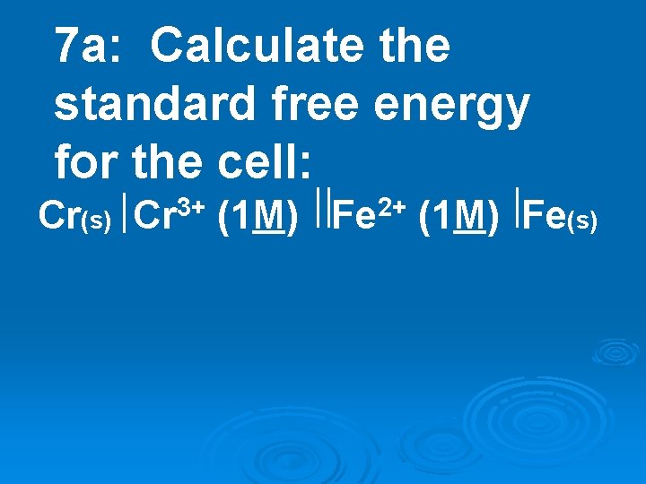 7 a: Calculate the standard free energy for the cell: Cr(s) Cr 3+ (1 7 a: Calculate the standard free energy for the cell: Cr(s) Cr 3+ (1