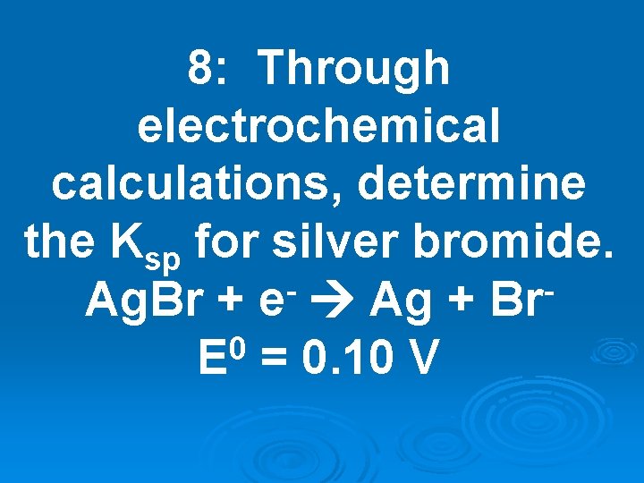 8: Through electrochemical calculations, determine the Ksp for silver bromide. Ag. Br + e 8: Through electrochemical calculations, determine the Ksp for silver bromide. Ag. Br + e
