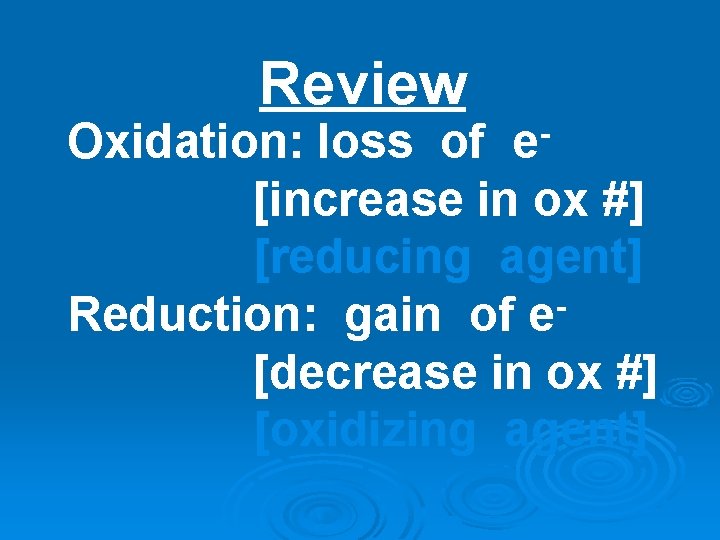 Review e Oxidation: loss of [increase in ox #] [reducing agent] Reduction: gain of