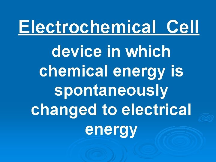 Electrochemical Cell device in which chemical energy is spontaneously changed to electrical energy Electrochemical Cell device in which chemical energy is spontaneously changed to electrical energy
