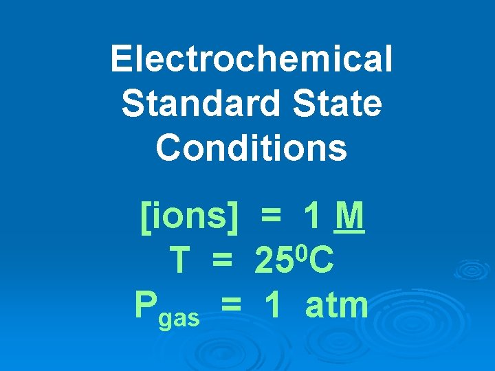 Electrochemical Standard State Conditions [ions] = 1 M 0 T = 25 C Pgas