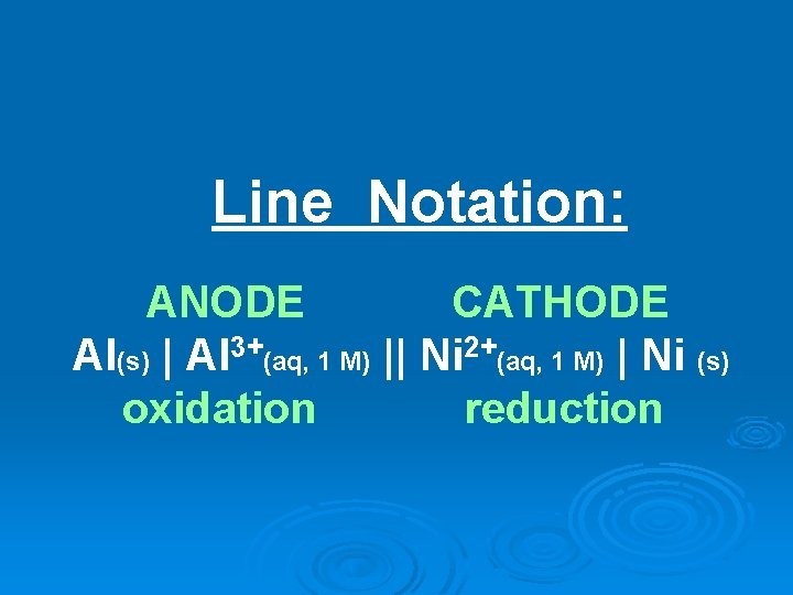 Line Notation: ANODE CATHODE Al(s) | Al 3+(aq, 1 M) || Ni 2+(aq, 1 Line Notation: ANODE CATHODE Al(s) | Al 3+(aq, 1 M) || Ni 2+(aq, 1