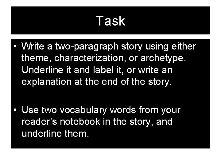 Task • Write a two-paragraph story using either theme, characterization, or archetype. Underline it Task • Write a two-paragraph story using either theme, characterization, or archetype. Underline it