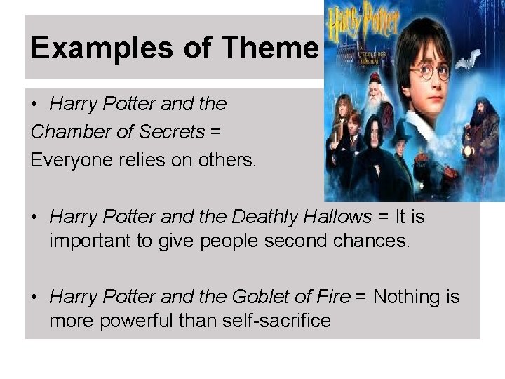 Examples of Theme • Harry Potter and the Chamber of Secrets = Everyone relies Examples of Theme • Harry Potter and the Chamber of Secrets = Everyone relies