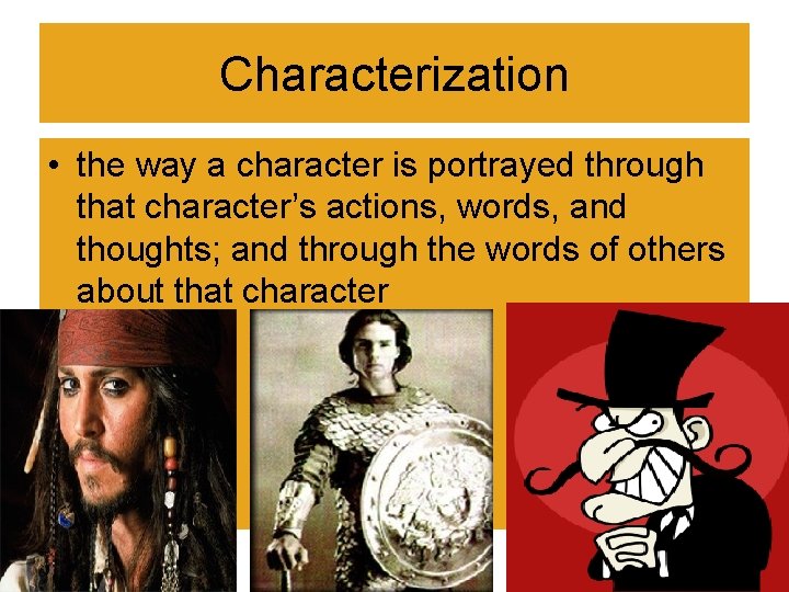 Characterization • the way a character is portrayed through that character’s actions, words, and Characterization • the way a character is portrayed through that character’s actions, words, and