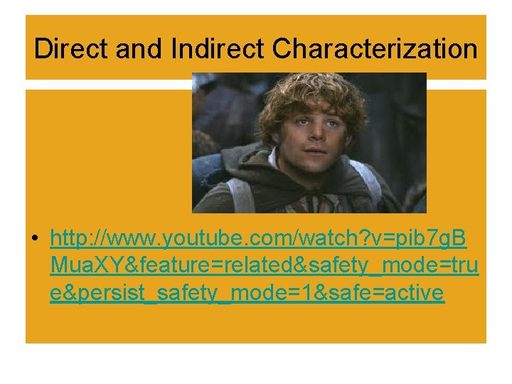 Direct and Indirect Characterization • http: //www. youtube. com/watch? v=pib 7 g. B Mua. Direct and Indirect Characterization • http: //www. youtube. com/watch? v=pib 7 g. B Mua.