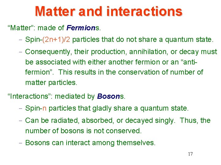 Matter and interactions “Matter”: made of Fermions. Fermion – Spin-(2 n+1)/2 particles that do Matter and interactions “Matter”: made of Fermions. Fermion – Spin-(2 n+1)/2 particles that do