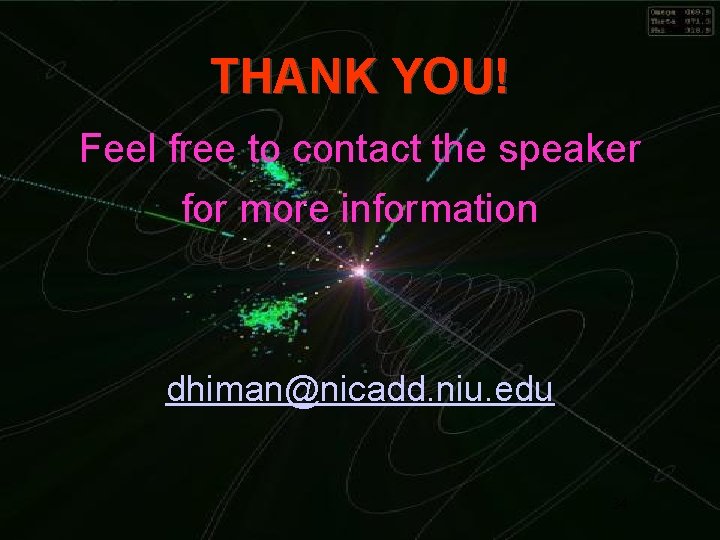 THANK YOU! Feel free to contact the speaker for more information dhiman@nicadd. niu. edu THANK YOU! Feel free to contact the speaker for more information dhiman@nicadd. niu. edu