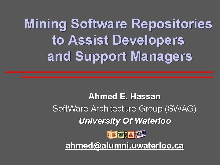 Mining Software Repositories to Assist Developers and Support Managers Ahmed E. Hassan Soft. Ware