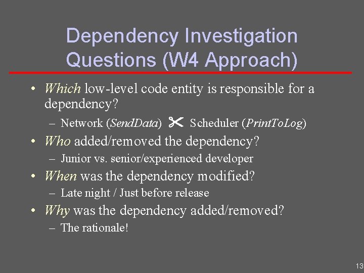 Dependency Investigation Questions (W 4 Approach) • Which low-level code entity is responsible for