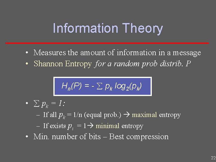 Information Theory • Measures the amount of information in a message • Shannon Entropy