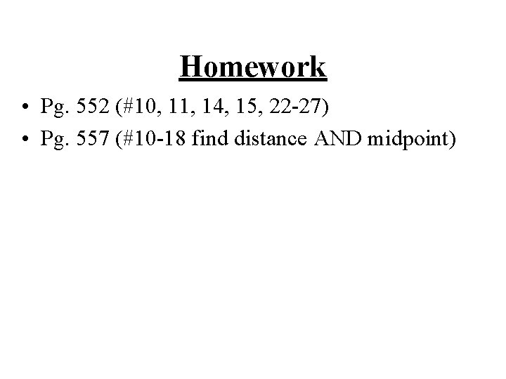 Homework • Pg. 552 (#10, 11, 14, 15, 22 -27) • Pg. 557 (#10