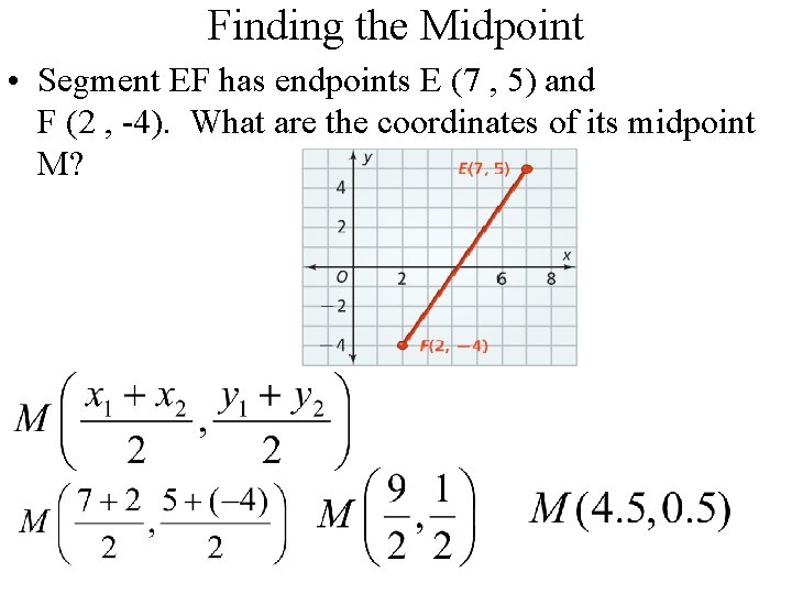 Finding the Midpoint • Segment EF has endpoints E (7 , 5) and F