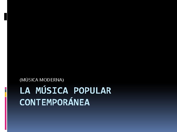 (MÚSICA MODERNA) LA MÚSICA POPULAR CONTEMPORÁNEA 