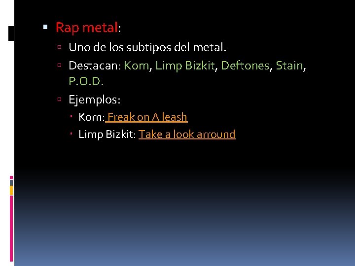  Rap metal: Uno de los subtipos del metal. Destacan: Korn, Limp Bizkit, Deftones,