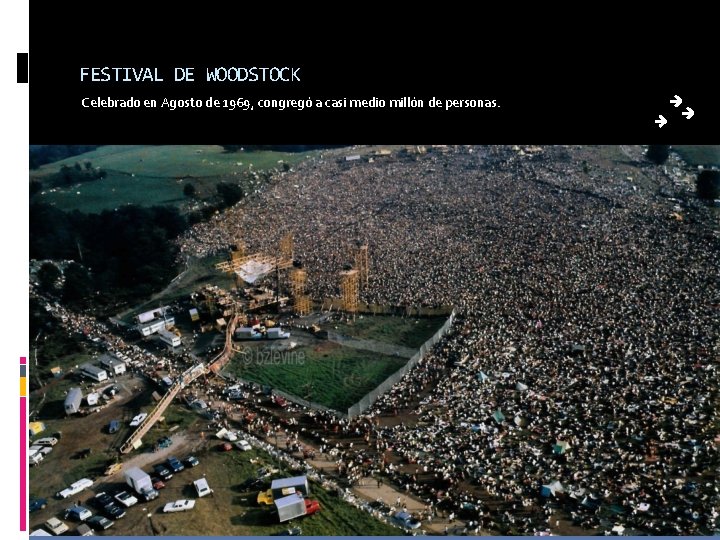 FESTIVAL DE WOODSTOCK Celebrado en Agosto de 1969, congregó a casi medio millón de