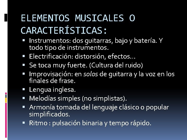 ELEMENTOS MUSICALES O CARACTERÍSTICAS: Instrumentos: dos guitarras, bajo y batería. Y todo tipo de
