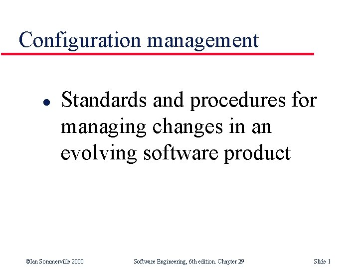 Configuration management l Standards and procedures for managing changes in an evolving software product