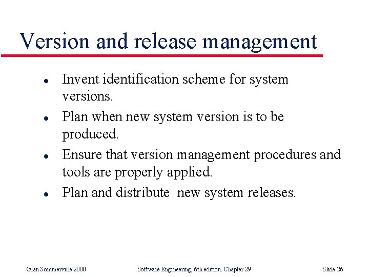 Version and release management l l Invent identification scheme for system versions. Plan when