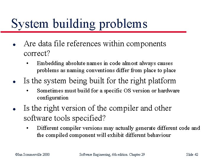 System building problems l Are data file references within components correct? • l Is