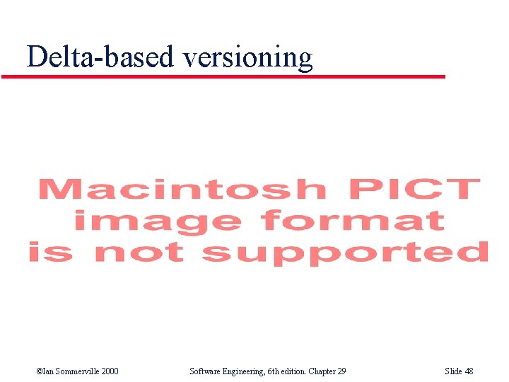 Delta-based versioning ©Ian Sommerville 2000 Software Engineering, 6 th edition. Chapter 29 Slide 48