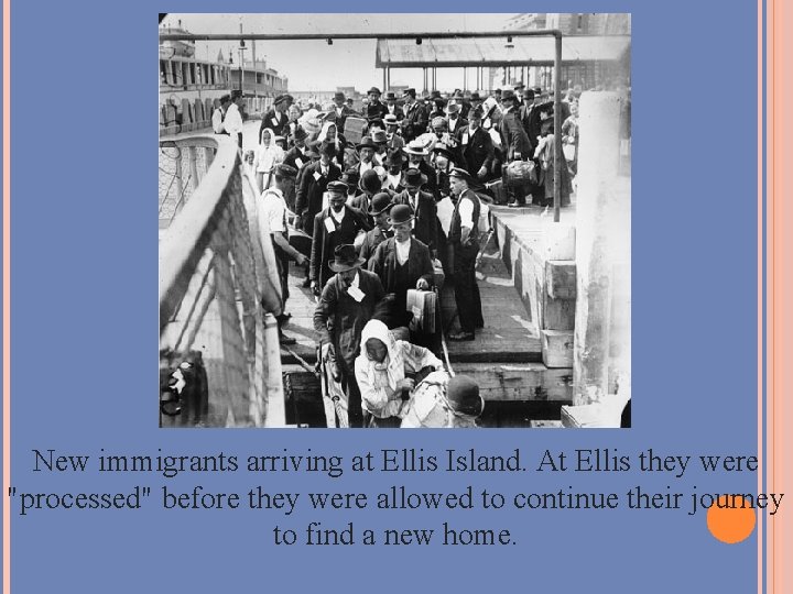  New immigrants arriving at Ellis Island. At Ellis they were "processed" before they
